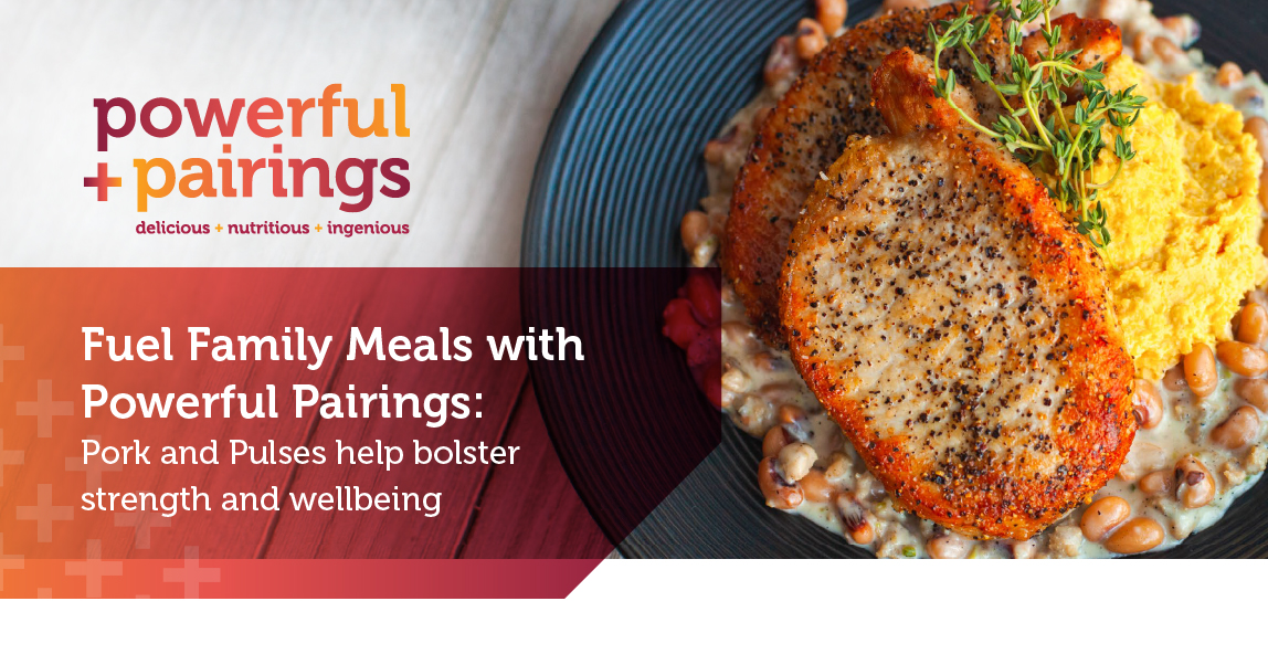 Powerful Pairings | delicious + nutritious + ingenious | Fuel Family Meals with Powerful Pairings: Pork and Pulses help bolster strength and wellbeing